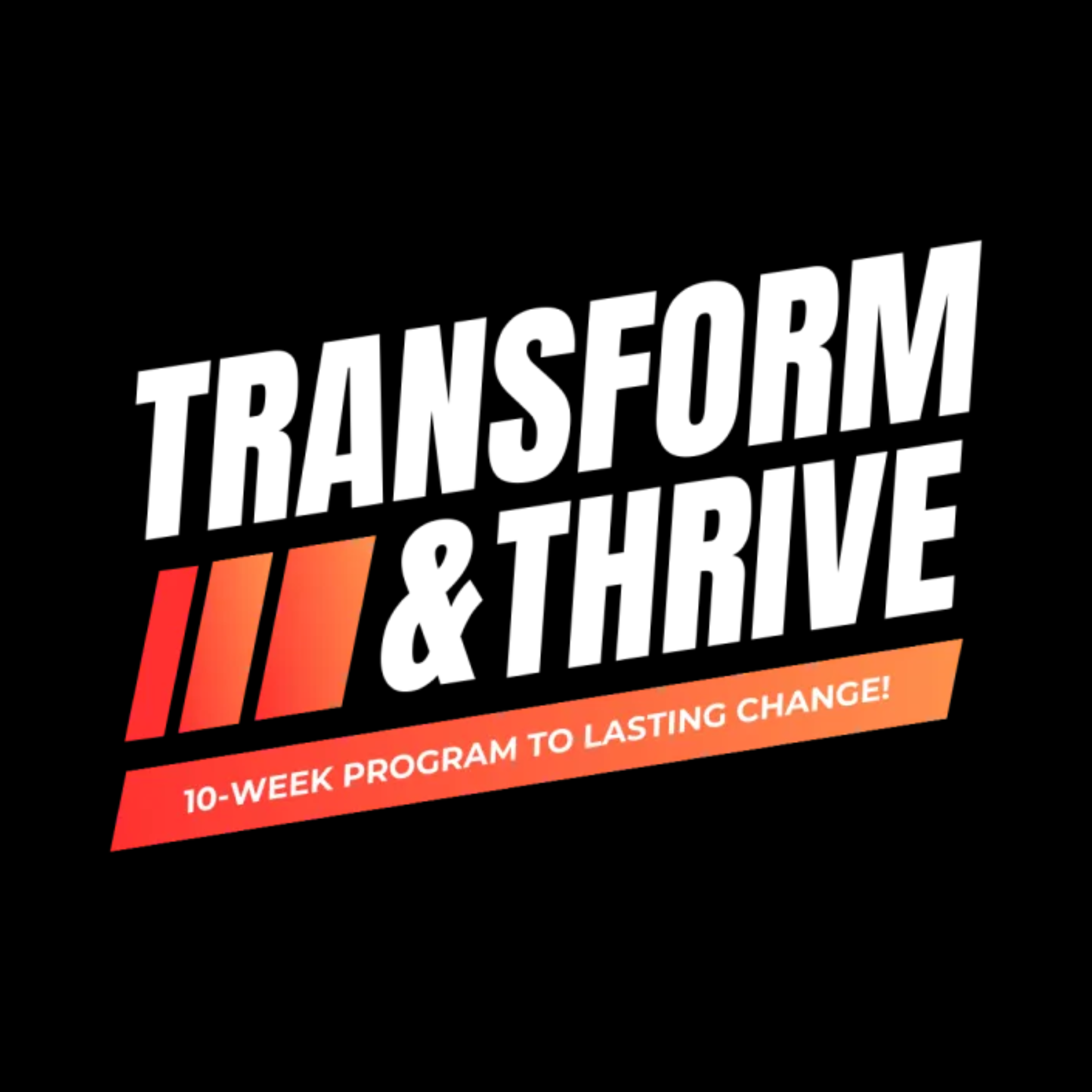 Transform & Thrive 10-Week Program To Lasting Change